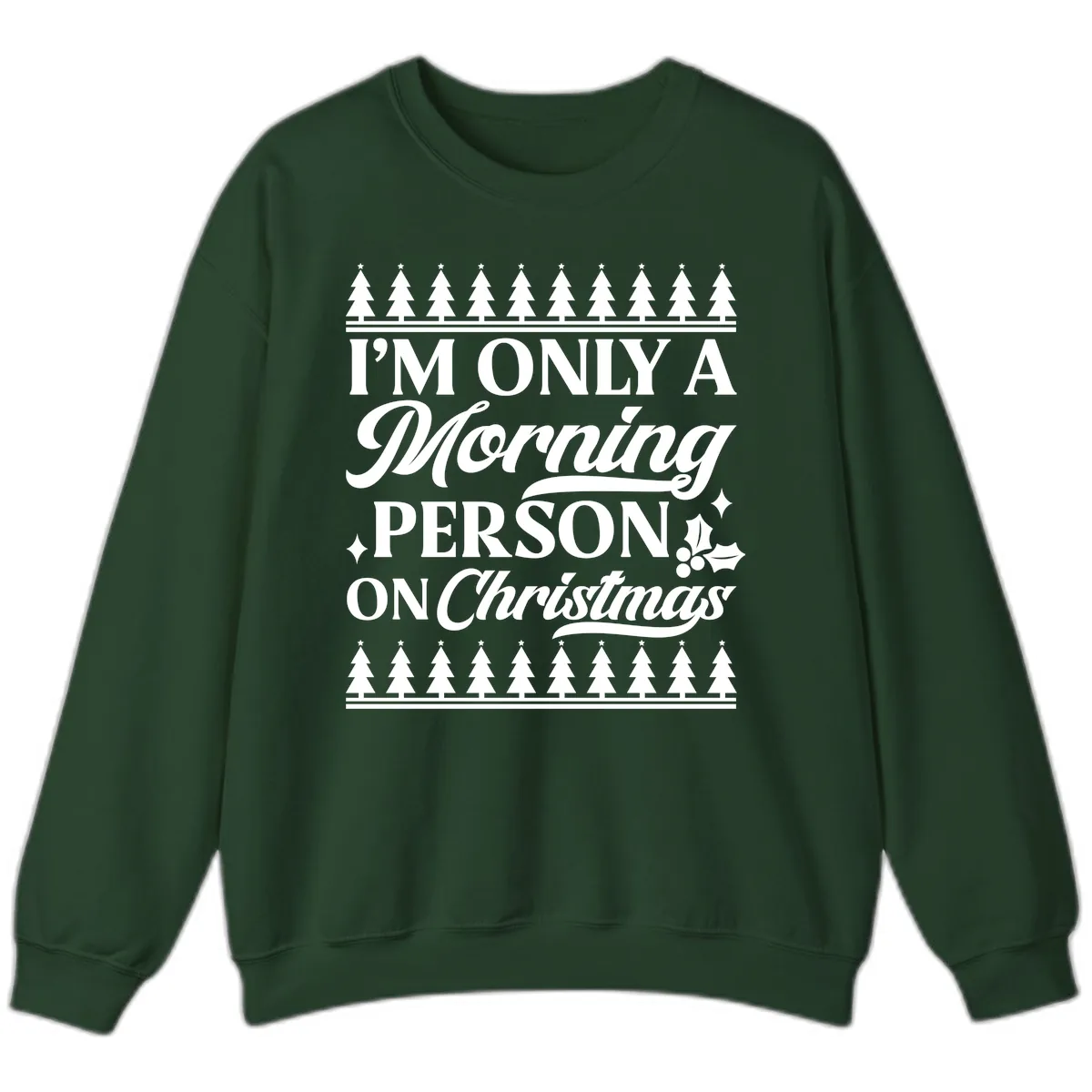 I'm Only A Morning Person On Christmas Sweatshirt in Forest Green